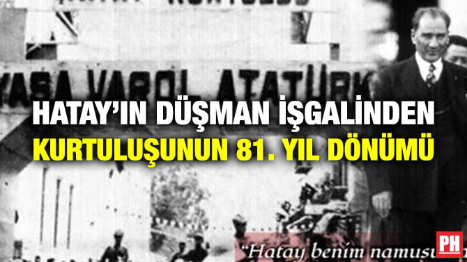 HATAY’IN DÜŞMAN İŞGALİNDEN KURTULUŞUNUN 81. YIL DÖNÜMÜ
