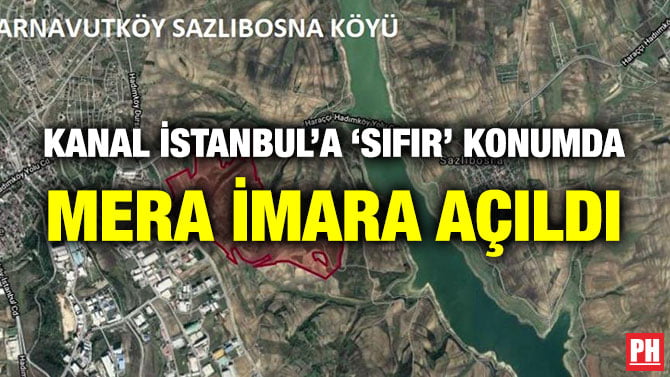 KANAL İSTANBUL’A ‘SIFIR’ KONUMDA MERA İMARA AÇILDI