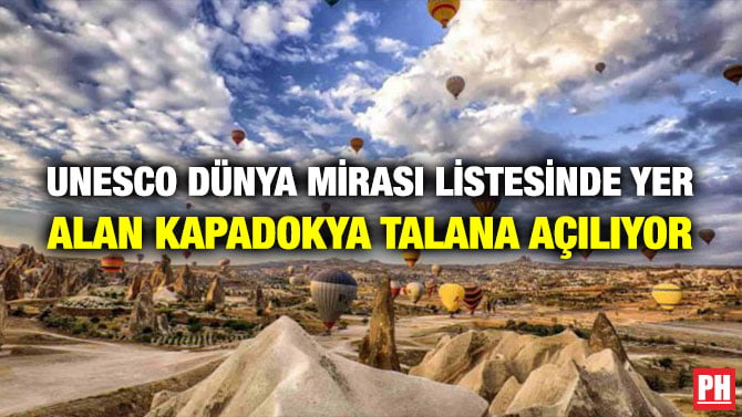 UNESCO DÜNYA MİRASI LİSTESİNDE YER ALAN KAPADOKYA TALANA AÇILIYOR