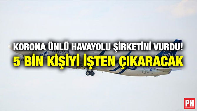 KORONA ÜNLÜ HAVAYOLU ŞİRKETİNİ VURDU! 5 BİN KİŞİYİ İŞTEN ÇIKARACAK