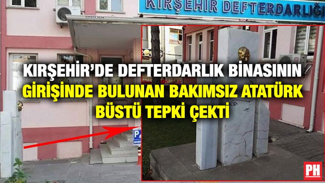 KIRŞEHİR’DE DEFTERDARLIK BİNASININ GİRİŞİNDE BULUNAN BAKIMSIZ ATATÜRK BÜSTÜ TEPKİ ÇEKTİ