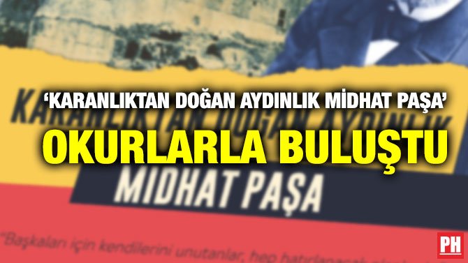 ‘KARANLIKTAN DOĞAN AYDINLIK MİDHAT PAŞA’ OKURLARLA BULUŞTU