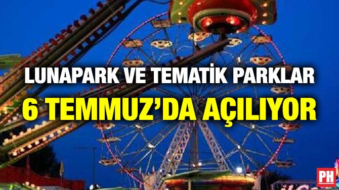 LUNAPARK VE TEMATİK PARKLAR 6 TEMMUZ’DA AÇILIYOR