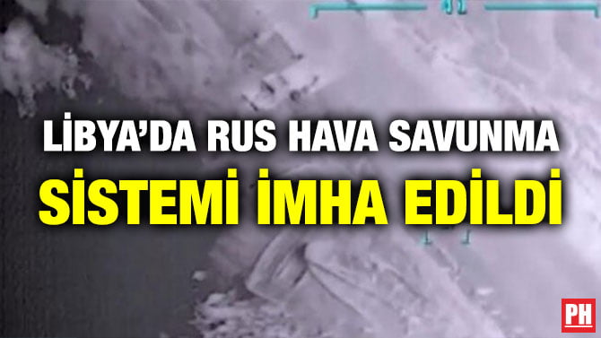 LİBYA’DA RUS HAVA SAVUNMA SİSTEMİ İMHA EDİLDİ