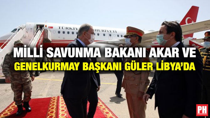 MİLLİ SAVUNMA BAKANI AKAR VE GENELKURMAY BAŞKANI GÜLER LİBYA’DA