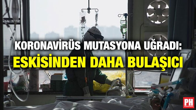 KORONAVİRÜS MUTASYONA UĞRADI: ESKİSİNDEN DAHA BULAŞICI