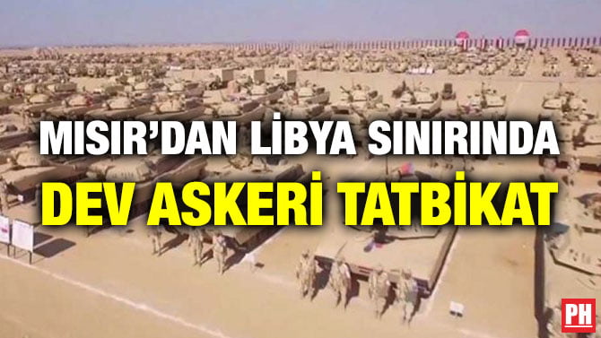 MISIR’DAN LİBYA SINIRINDA DEV ASKERİ TATBİKAT