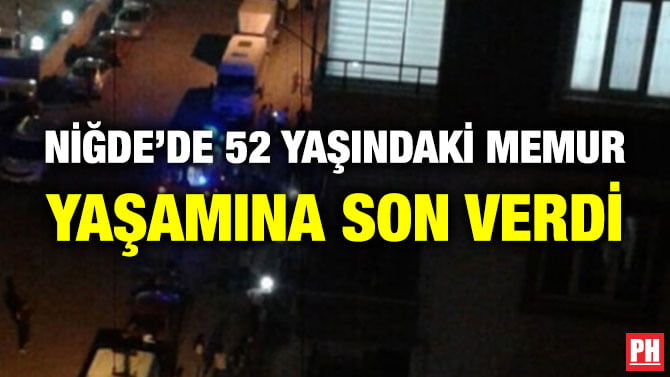 NİĞDE’DE 52 YAŞINDAKİ MEMUR YAŞAMINA SON VERDİ