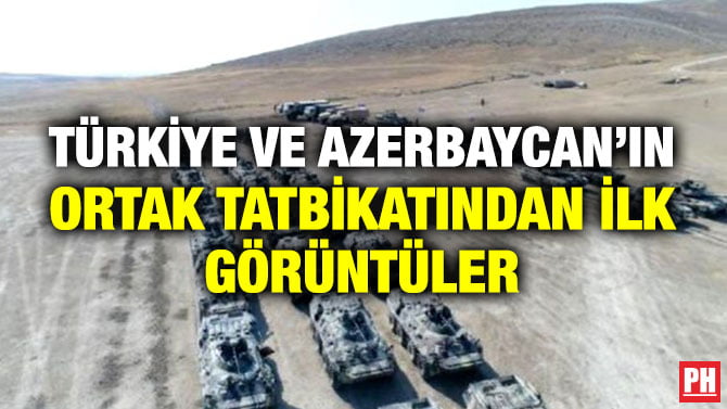 TÜRKİYE VE AZERBAYCAN’IN ORTAK TATBİKATINDAN İLK GÖRÜNTÜLER