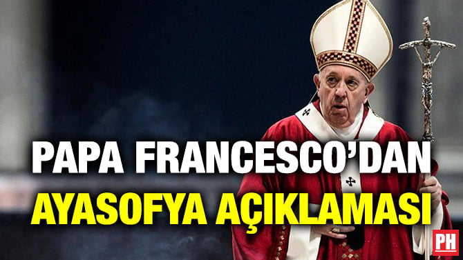 PAPA FRANCESCO’DAN AYASOFYA AÇIKLAMASI