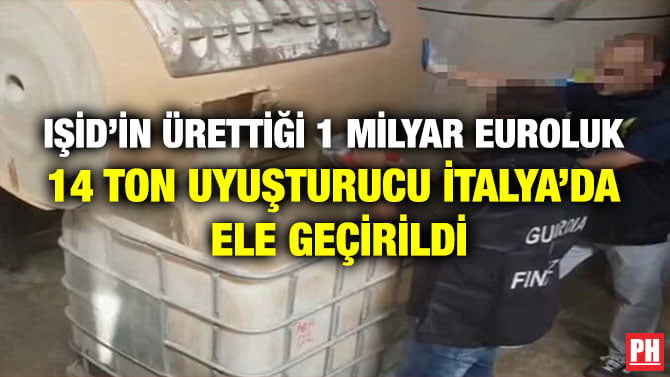 IŞİD’İN ÜRETTİĞİ 1 MİLYAR EUROLUK 14 TON UYUŞTURUCU İTALYA’DA ELE GEÇİRİLDİ