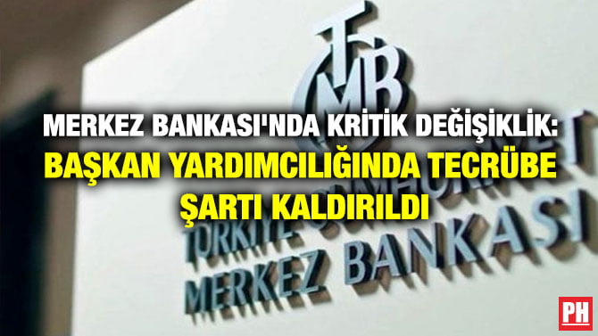 MERKEZ BANKASI’NDA KRİTİK DEĞİŞİKLİK: BAŞKAN YARDIMCILIĞINDA TECRÜBE ŞARTI KALDIRILDI