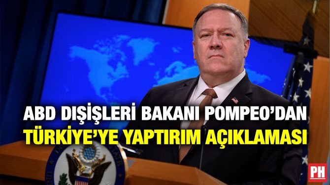 ABD DIŞİŞLERİ BAKANI POMPEO’DAN TÜRKİYE’YE YAPTIRIM AÇIKLAMASI