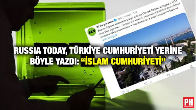 RUSSIA TODAY, TÜRKİYE CUMHURİYETİ YERİNE BÖYLE YAZDI: ‘‘İSLAM CUMHURİYETİ’’