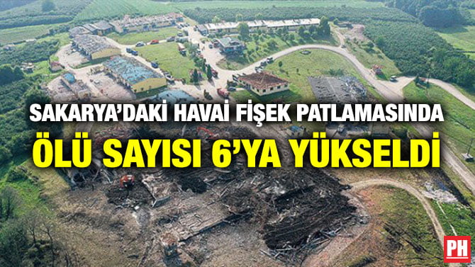 SAKARYA’DAKİ HAVAİ FİŞEK PATLAMASINDA ÖLÜ SAYISI 6’YA YÜKSELDİ
