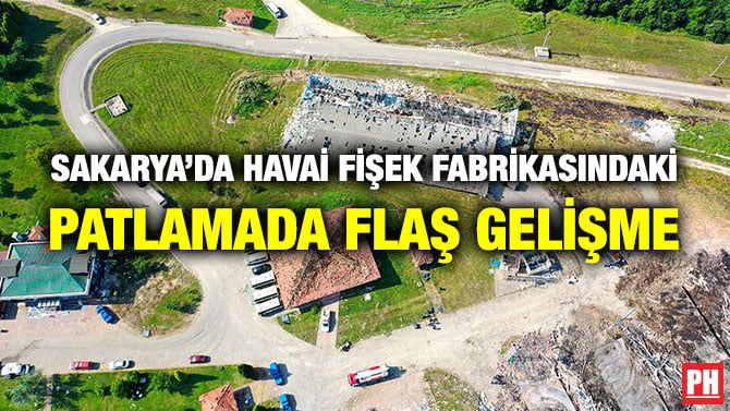 SAKARYA’DA HAVAİ FİŞEK FABRİKASINDAKİ PATLAMADA FLAŞ GELİŞME
