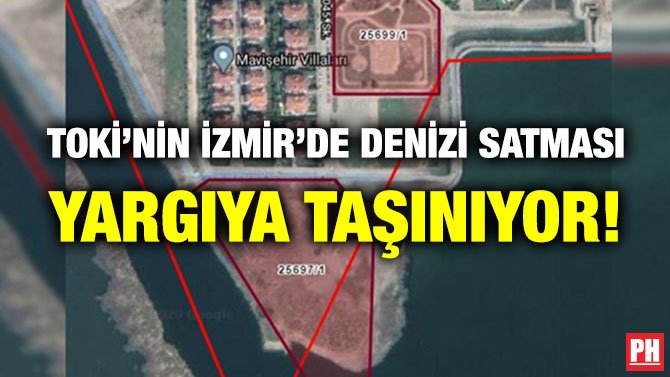 TOKİ’NİN İZMİR’DE DENİZİ SATMASI YARGIYA TAŞINIYOR!