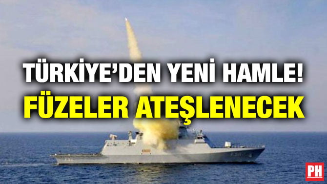 TÜRKİYE’DEN YENİ HAMLE! FÜZELER ATEŞLENECEK
