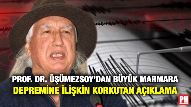 PROF. DR. ÜŞÜMEZSOY’DAN BÜYÜK MARMARA DEPREMİNE İLİŞKİN KORKUTAN AÇIKLAMA
