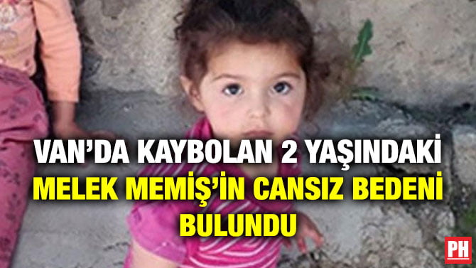 VAN’DA KAYBOLAN 2 YAŞINDAKİ MELEK MEMİŞ’İN CANSIZ BEDENİ BULUNDU