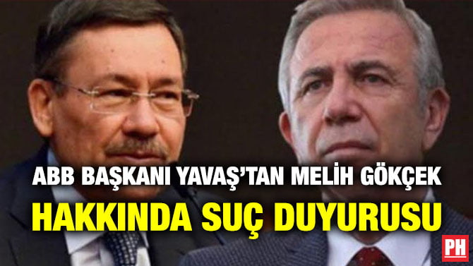 ABB BAŞKANI YAVAŞ’TAN MELİH GÖKÇEK HAKKINDA SUÇ DUYURUSU