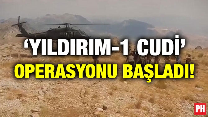 ‘YILDIRIM-1 CUDİ’ OPERASYONU BAŞLADI!