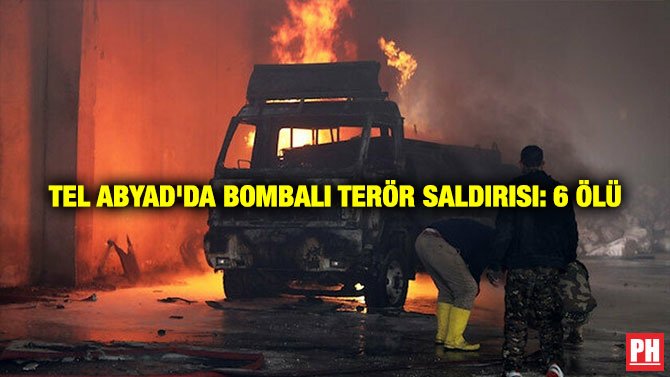 TEL ABYAD’DA BOMBALI TERÖR SALDIRISI: 6 ÖLÜ