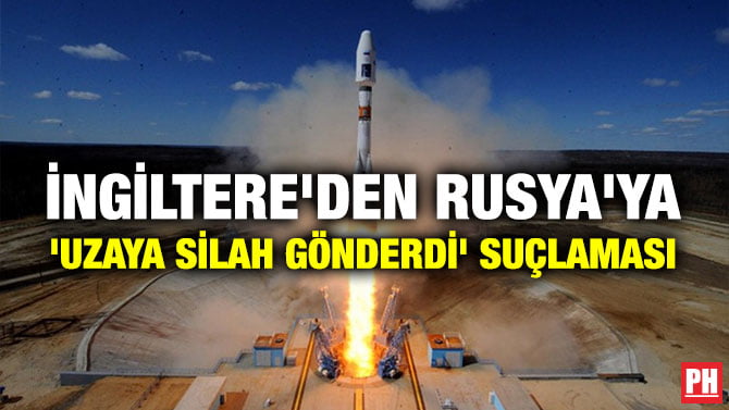 İNGİLTERE’DEN RUSYA’YA ‘UZAYA SİLAH GÖNDERDİ’ SUÇLAMASI