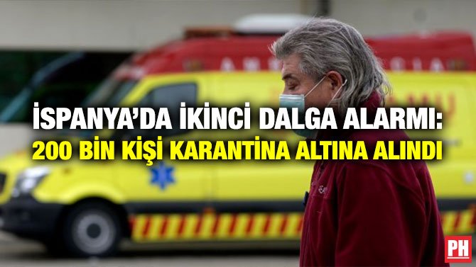 İSPANYA’DA İKİNCİ DALGA ALARMI: 200 BİN KİŞİ KARANTİNA ALTINA ALINDI