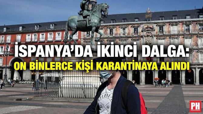 İSPANYA’DA İKİNCİ DALGA: ON BİNLERCE KİŞİ KARANTİNAYA ALINDI