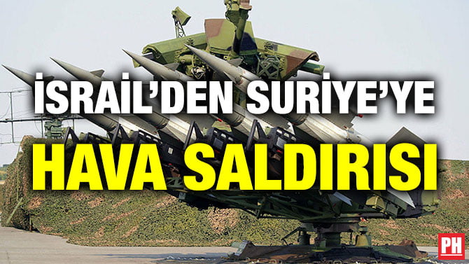 İSRAİL’DEN SURİYE’YE HAVA SALDIRISI