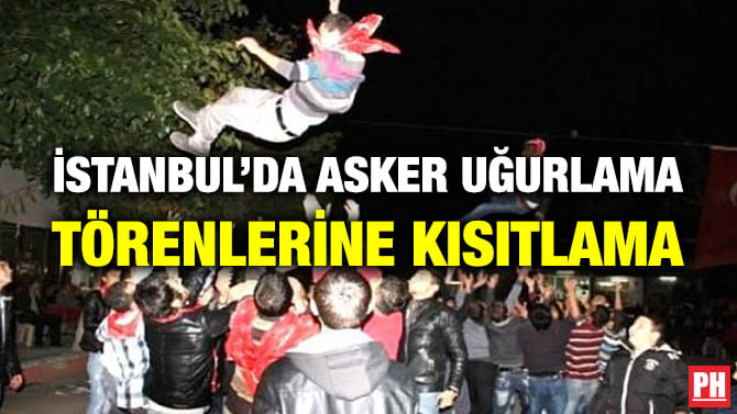 İSTANBUL’DA ASKER UĞURLAMA TÖRENLERİNE KISITLAMA