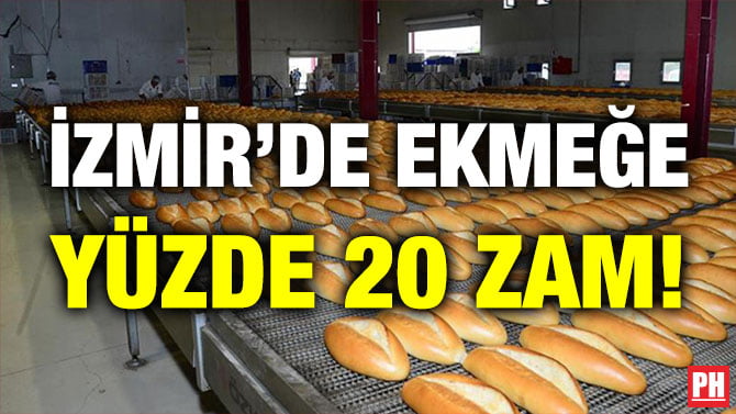 İZMİR’DE EKMEĞE YÜZDE 20 ZAM!