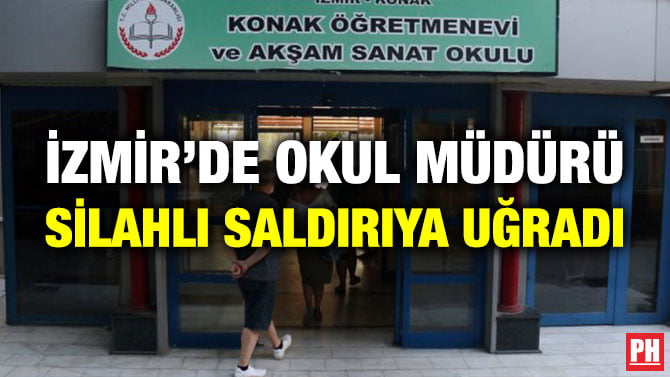 İZMİR’DE OKUL MÜDÜRÜ SİLAHLI SALDIRIYA UĞRADI