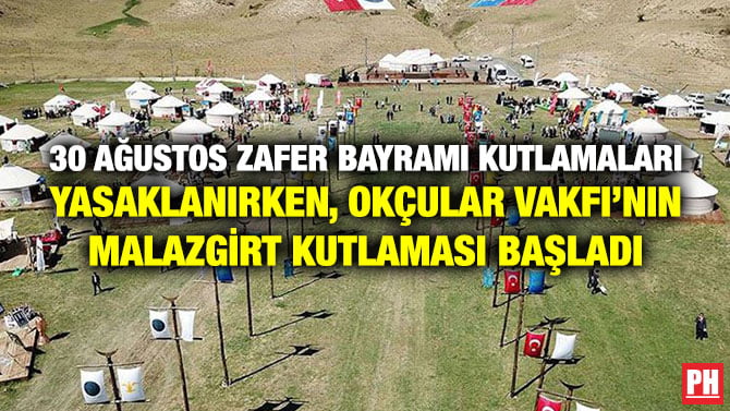 30 AĞUSTOS ZAFER BAYRAMI KUTLAMALARI YASAKLANIRKEN, OKÇULAR VAKFI’NIN MALAZGİRT KUTLAMASI BAŞLADI