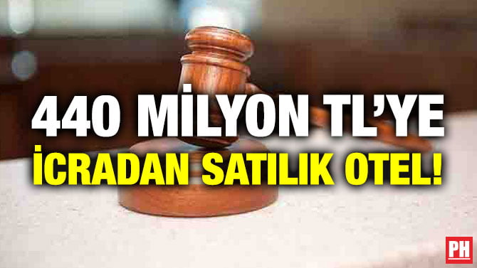 440 MİLYON TL’YE İCRADAN SATILIK OTEL!