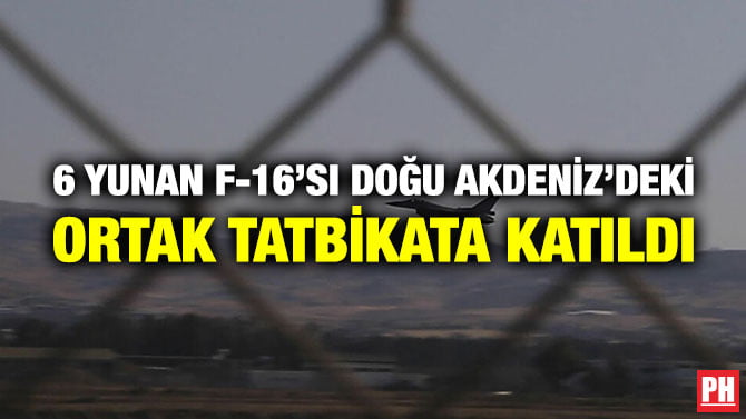 6 YUNAN F-16’SI DOĞU AKDENİZ’DEKİ ORTAK TATBİKATA KATILDI
