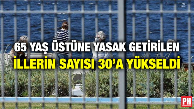 65 YAŞ ÜSTÜNE YASAK GETİRİLEN İLLERİN SAYISI 30’A YÜKSELDİ