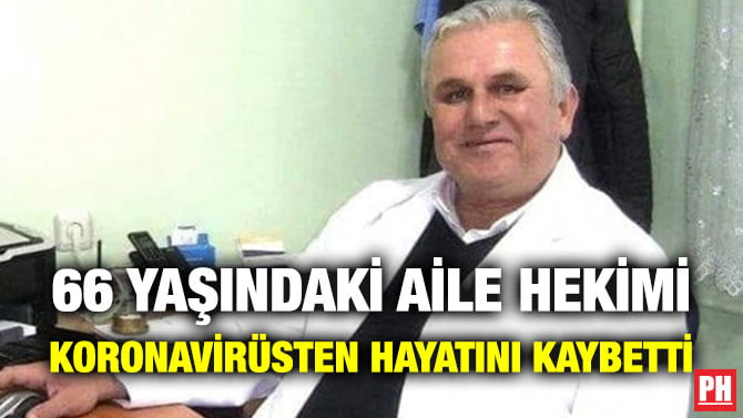 66 YAŞINDAKİ AİLE HEKİMİ KORONAVİRÜSTEN HAYATINI KAYBETTİ