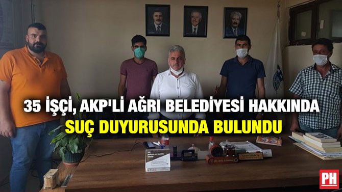 35 İŞÇİ, AKP’Lİ AĞRI BELEDİYESİ HAKKINDA SUÇ DUYURUSUNDA BULUNDU