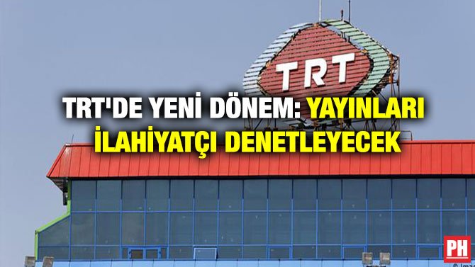 TRT’DE YENİ DÖNEM: YAYINLARI İLAHİYATÇI DENETLEYECEK