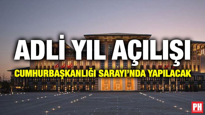 ADLİ YIL AÇILIŞI CUMHURBAŞKANLIĞI SARAYI’NDA YAPILACAK