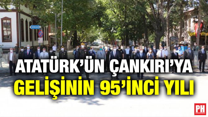 ATATÜRK’ÜN ÇANKIRI’YA GELİŞİNİN 95’İNCİ YILI