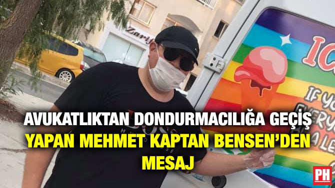 AVUKATLIKTAN DONDURMACILIĞA GEÇİŞ YAPAN MEHMET KAPTAN BENSEN’DEN MESAJ
