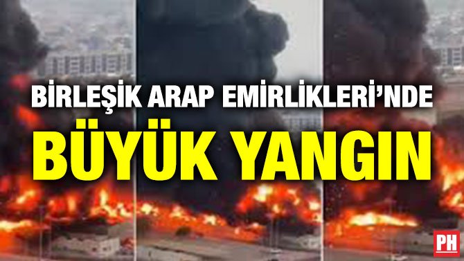 BİRLEŞİK ARAP EMİRLİKLERİ’NDE BÜYÜK YANGIN