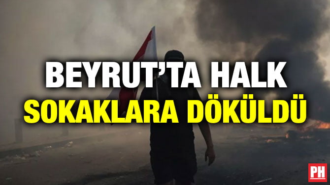 BEYRUT’TA HALK SOKAKLARA DÖKÜLDÜ
