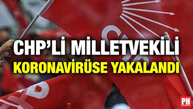 CHP’Lİ MİLLETVEKİLİ KORONAVİRÜSE YAKALANDI