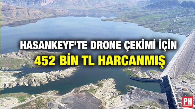 HASANKEYF’TE DRONE ÇEKİMİ İÇİN 452 BİN TL HARCANMIŞ