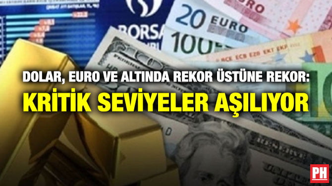 DOLAR, EURO VE ALTINDA REKOR ÜSTÜNE REKOR: KRİTİK SEVİYELER AŞILIYOR