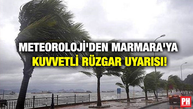 METEOROLOJİ’DEN MARMARA’YA KUVVETLİ RÜZGAR UYARISI!